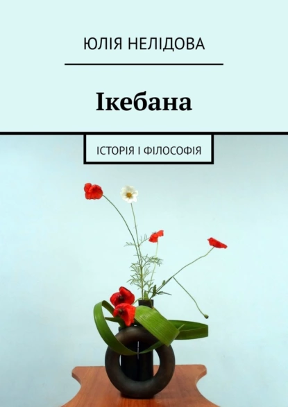 «Ікебана. Iсторія і філософія» Юлія Нелідова