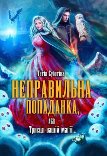 «Неправильна попаданка, або Трясця вашій магії...» Татія Суботіна