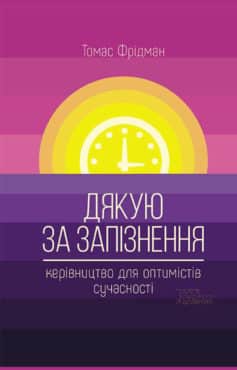 «Дякую за запізнення: керівництво для оптимістів сучасності» Томас Фрідман