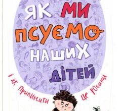 «Як ми псуємо наших дітей і як припинити це робити» Наталія Царенко