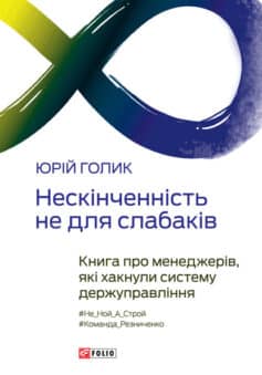 «Нескінченність не для слабаків. Книга про менеджерів, які хакнули систему держуправління» Юрій Голік