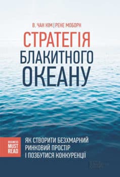 «Стратегія Блакитного Океану. Як створити безхмарний ринковий простір і позбутися конкуренції» В. Чан Кім, Рене Моборн