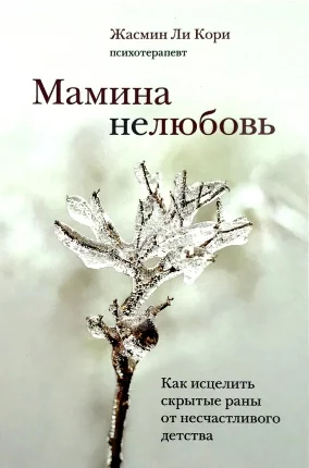 «Мамина нелюбовь. Как исцелить скрытые раны от несчастливого детства» Жасмин Ли Кори