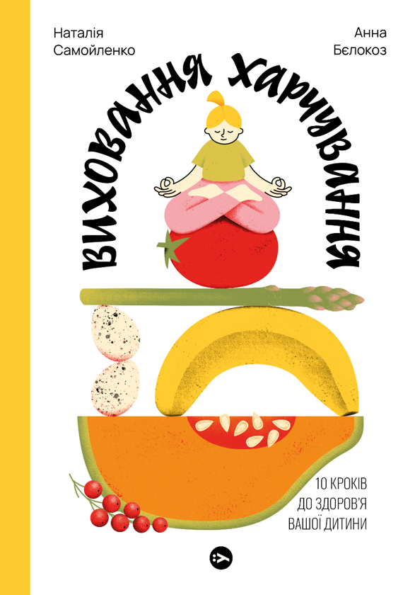 «Виховання харчування: 10 кроків до здоров’я вашої дитини» Наталія Самойленко, Анна Бєлокоз