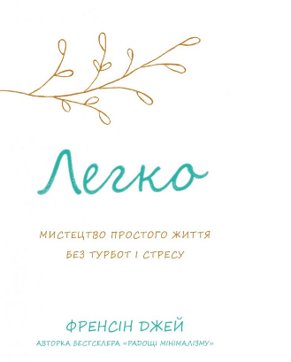 «Легко. Мистецтво простого життя без турбот і стресу» Френсін Джей