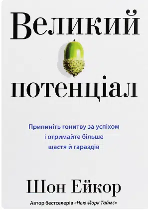 «Великий потенціал. Припиніть гонитву за успіхом й отримайте більше щастя і гараздів» Шон Ейкор