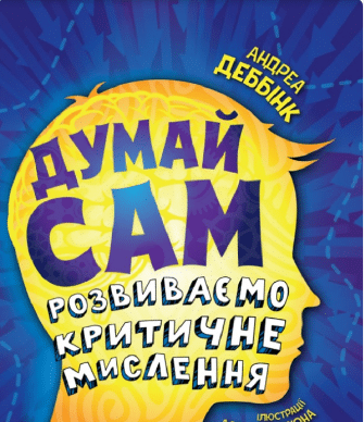 «Думай сам. Розвиваємо критичне мислення» Андреа Деббінк