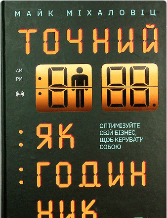 «Точний як годинник. Оптимізуйте свій бізнес, щоб керувати собою» Майк Міхаловіц