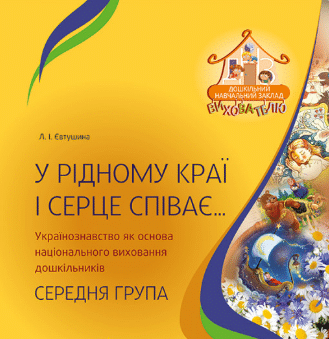 «У рідному краї і серце співає. Українознавство як основа національного виховання дошкільників» Людмила Євтушина