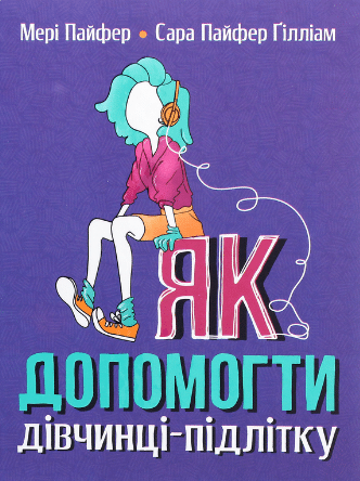 «Як допомогти дівчинці-підлітку» Мері Пайфер, Сара Пайфер Ґілліам