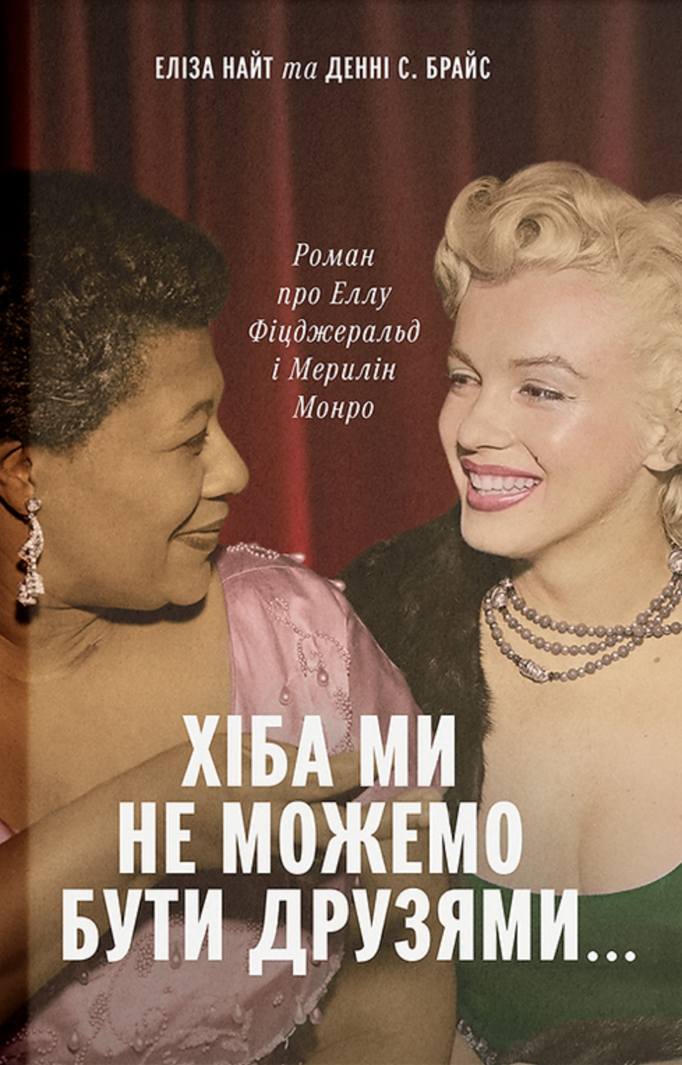 «Хіба ми не можемо бути друзями… Роман про Еллу Фіцджеральд і Мерилін Монро» Еліза Найт, Денні С. Брайс «Хіба ми не можемо бути друзями… Роман про Еллу Фіцджеральд і Мерилін Монро» Еліза Найт, Денні С. Брайс